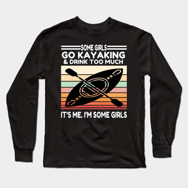 Some Girls Go Kayaking And Drink Too Much Long Sleeve T-Shirt by raeex